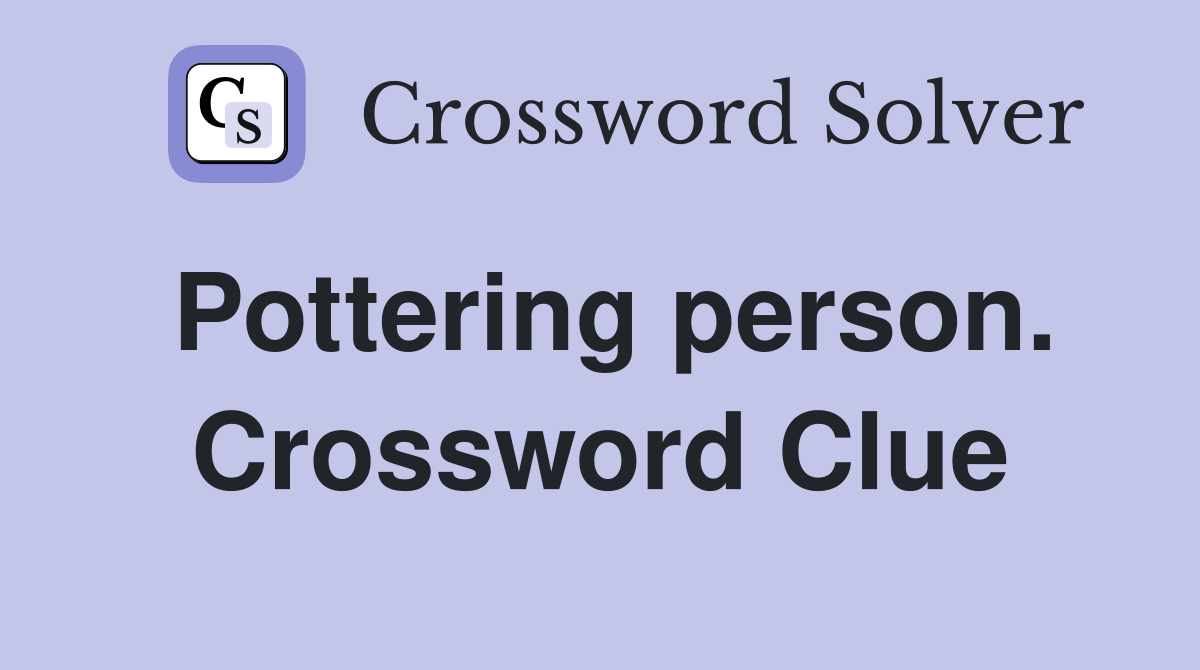 Pottering person. Crossword Clue