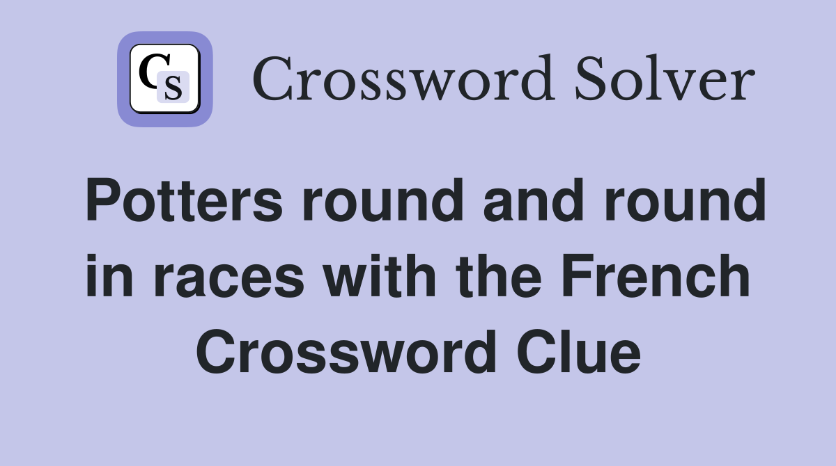 Potters round and round in races with the French Crossword Clue