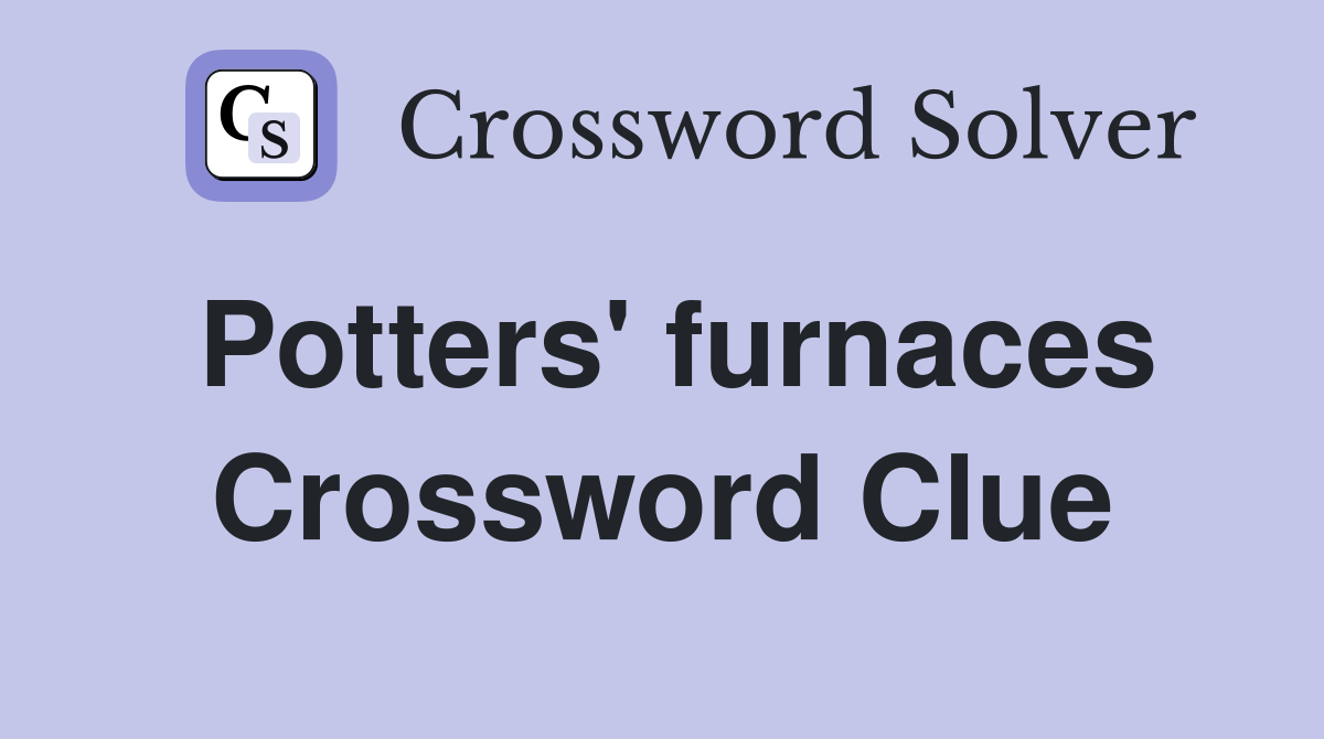 Potters' furnaces Crossword Clue
