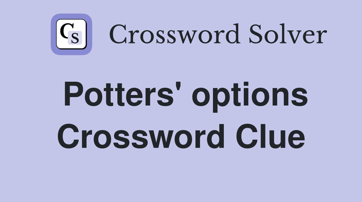 Potters' options Crossword Clue