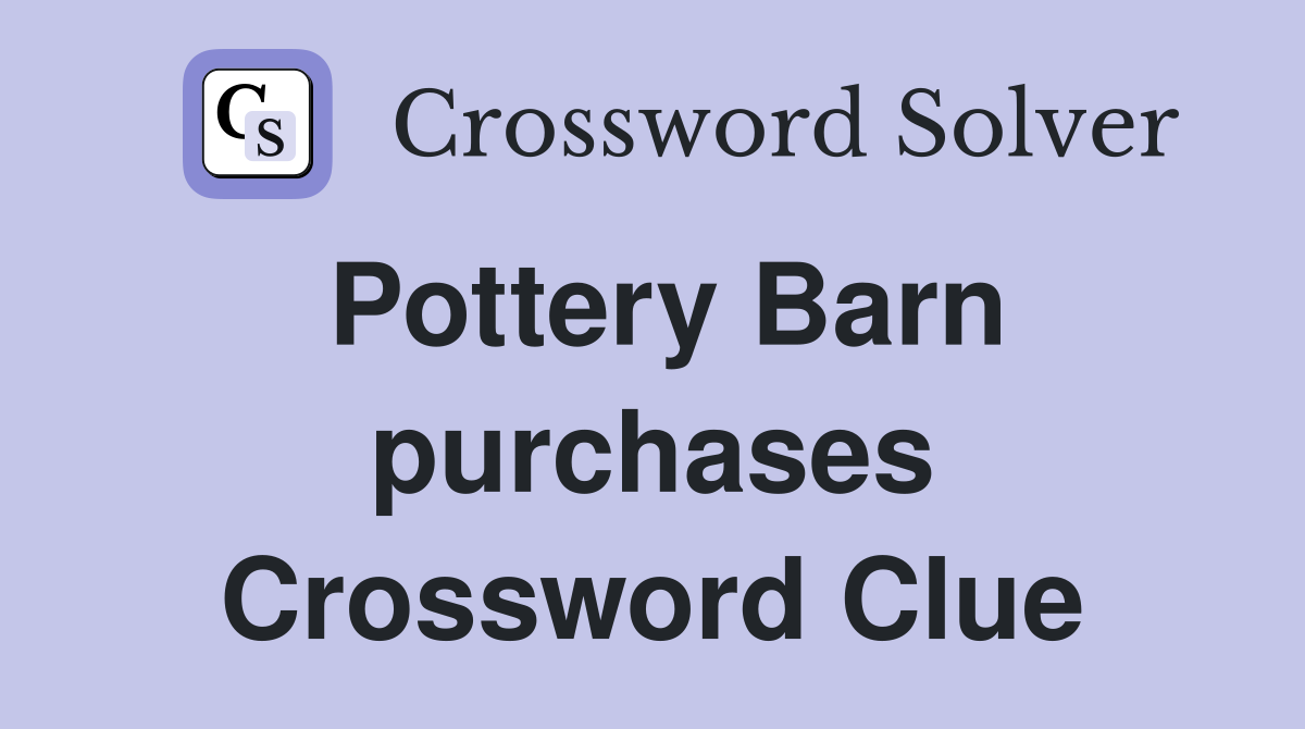 Pottery Barn purchases Crossword Clue