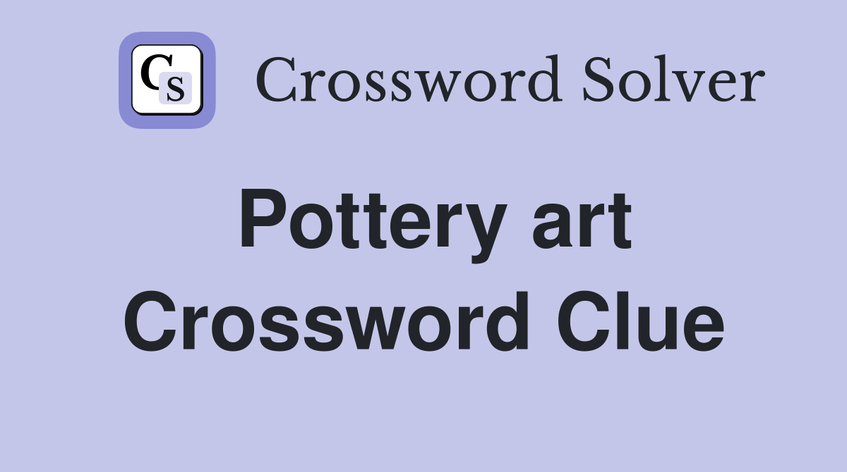 Pottery art Crossword Clue
