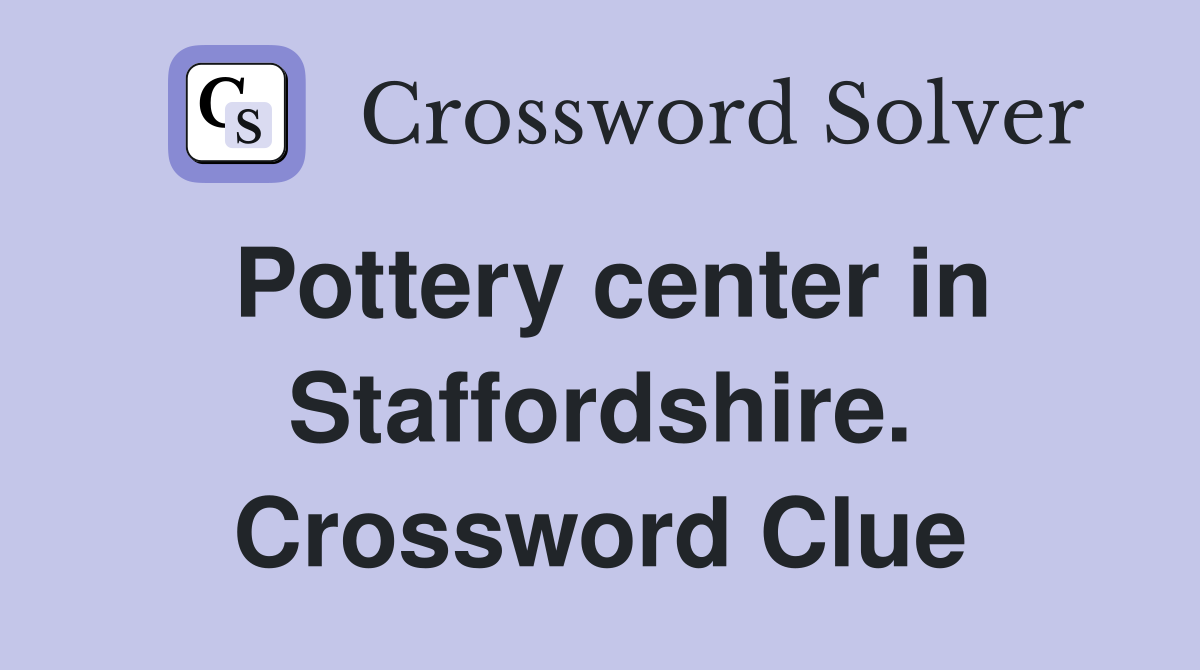 Pottery center in Staffordshire. Crossword Clue