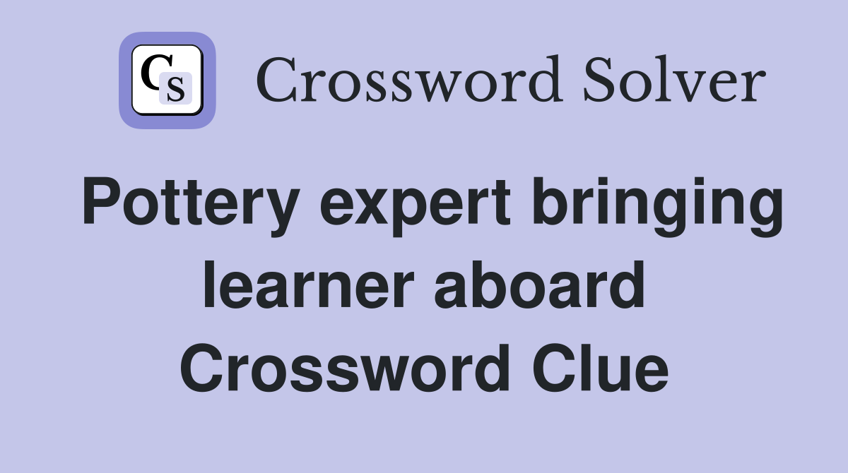 Pottery expert bringing learner aboard Crossword Clue