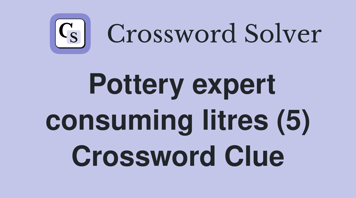 Pottery expert consuming litres (5) Crossword Clue