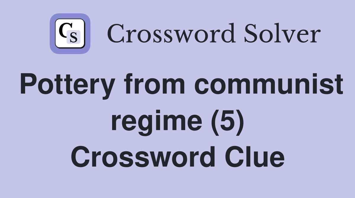 Pottery from communist regime (5) Crossword Clue