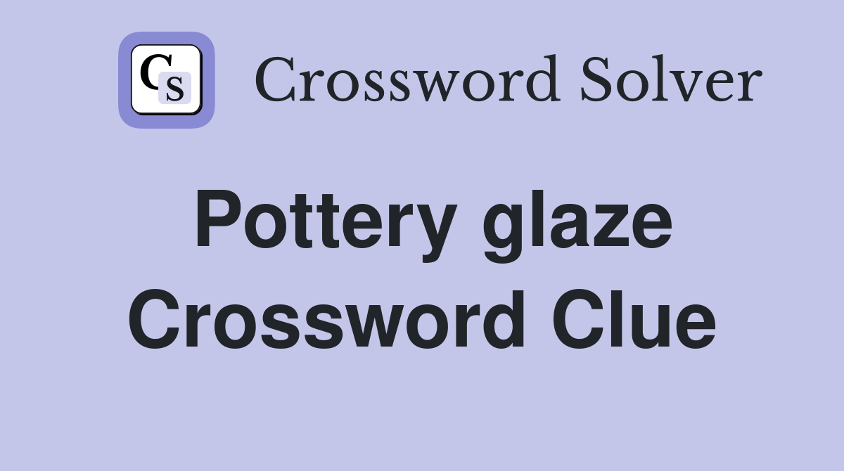 Pottery glaze Crossword Clue