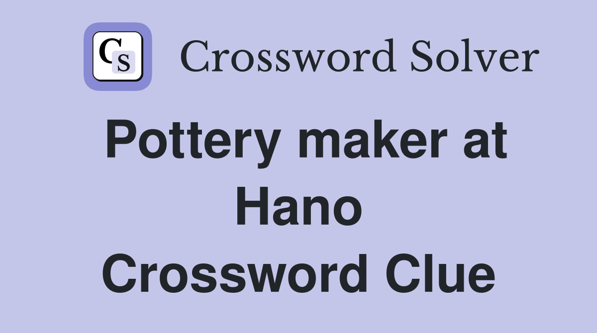 Pottery maker at Hano Crossword Clue