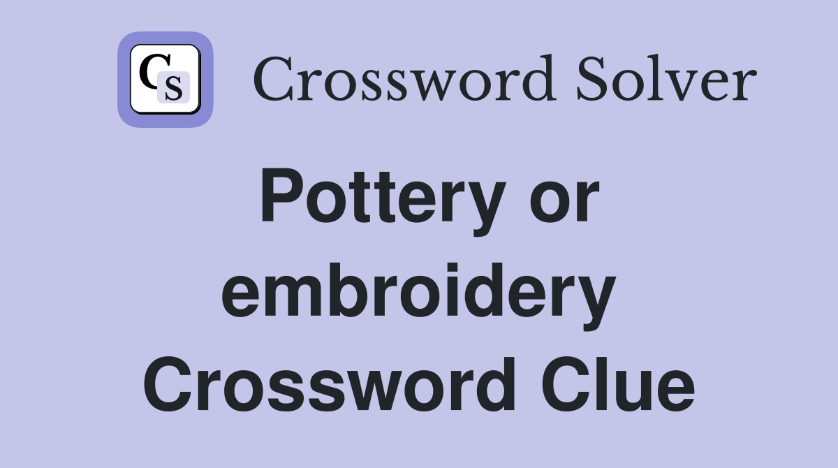 Pottery or embroidery Crossword Clue