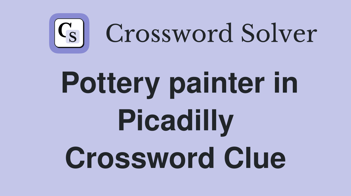 Pottery painter in Picadilly Crossword Clue