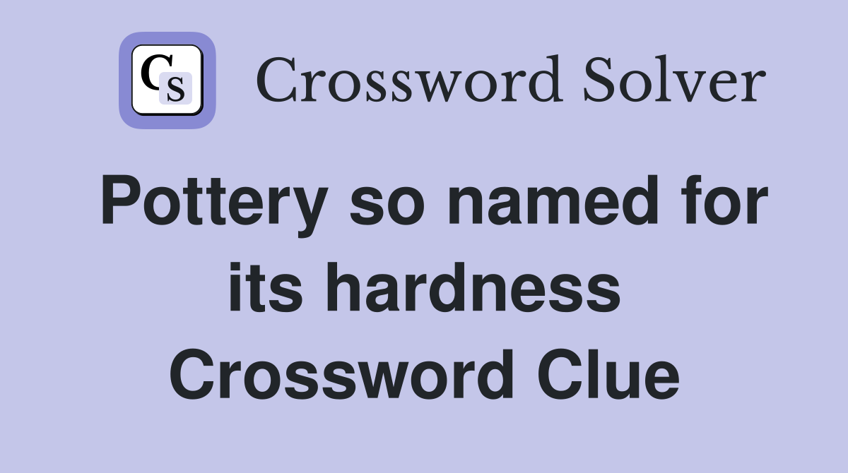 Pottery so named for its hardness Crossword Clue
