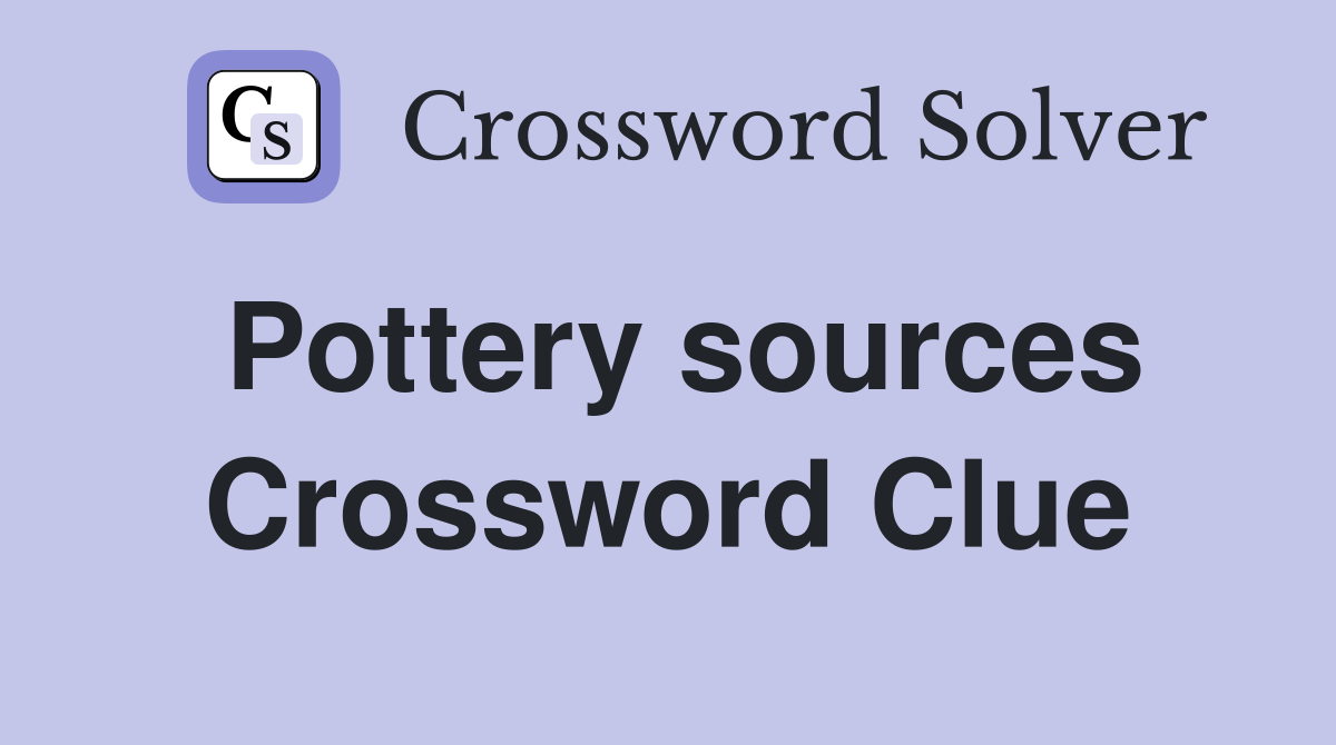 Pottery sources Crossword Clue