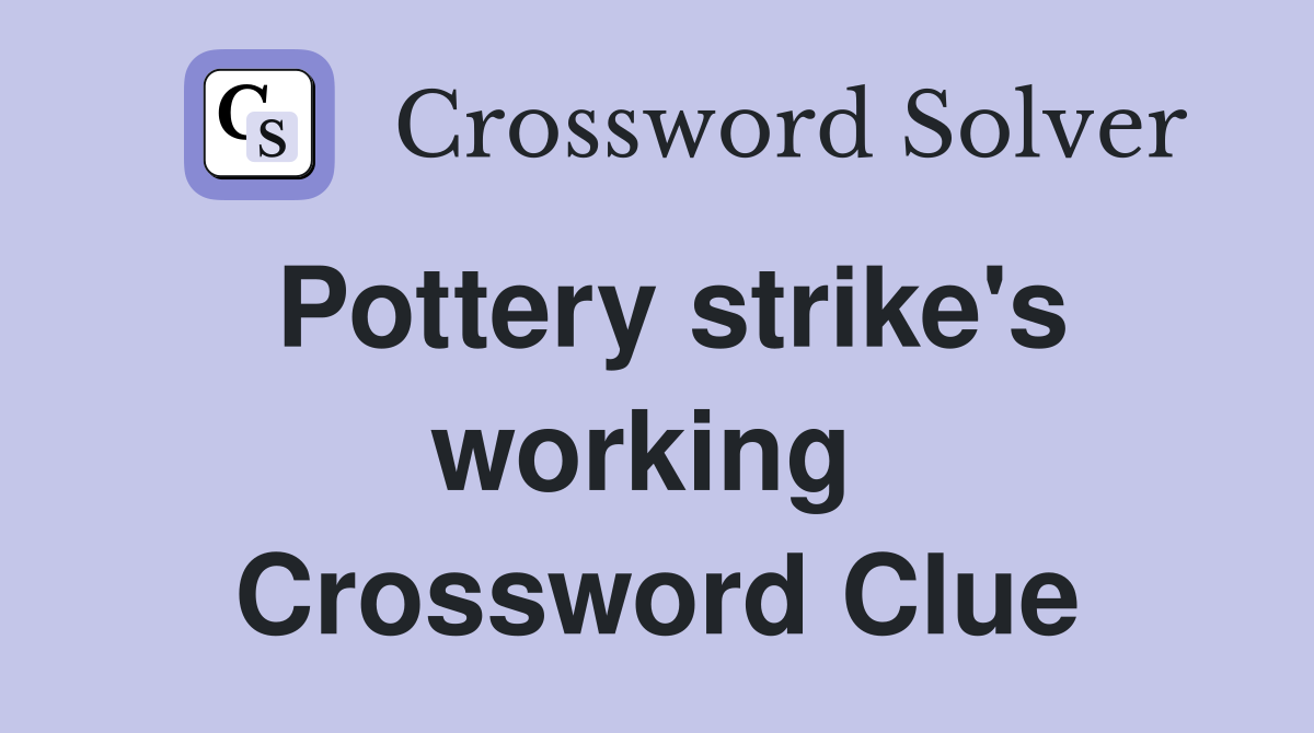 Pottery strike's working  Crossword Clue