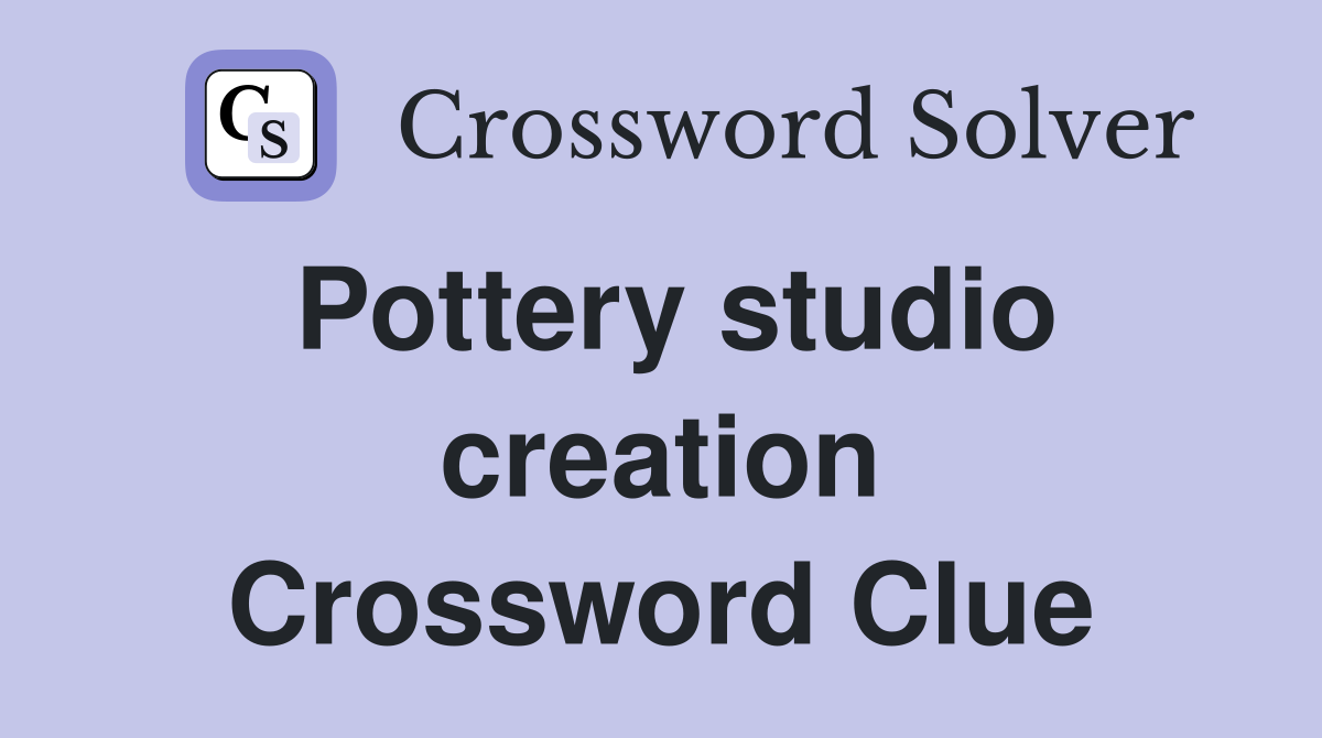 Pottery studio creation Crossword Clue