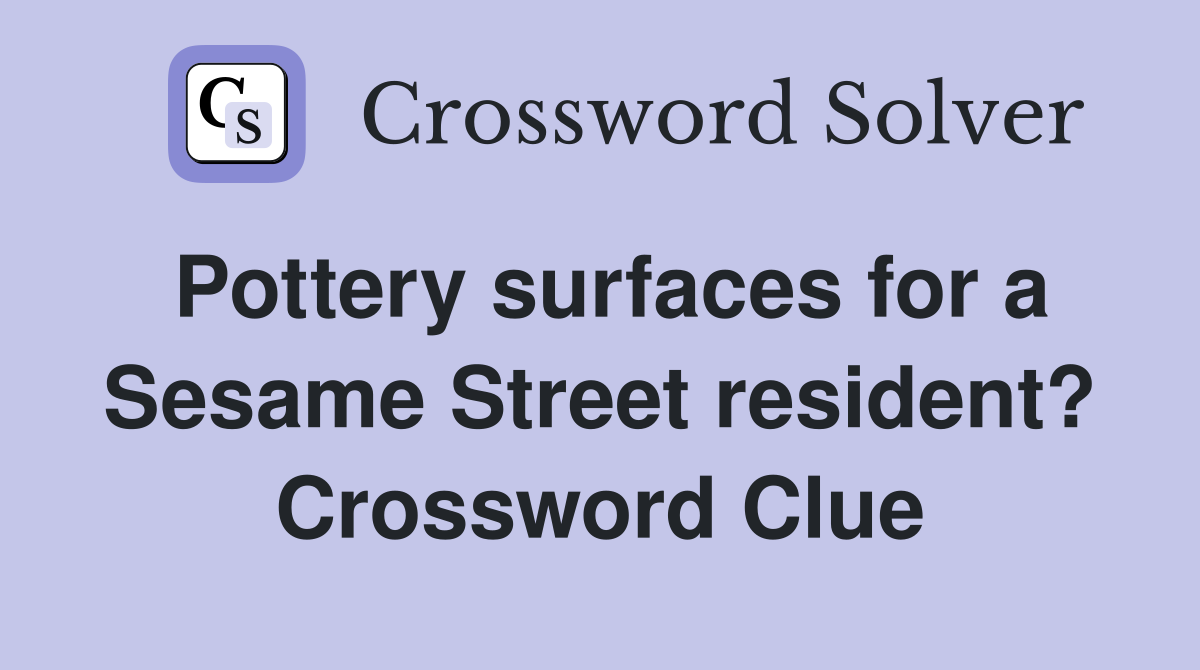 Pottery surfaces for a Sesame Street resident? Crossword Clue