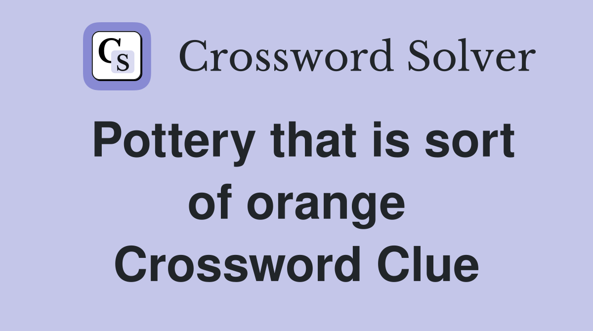 Pottery that is sort of orange Crossword Clue