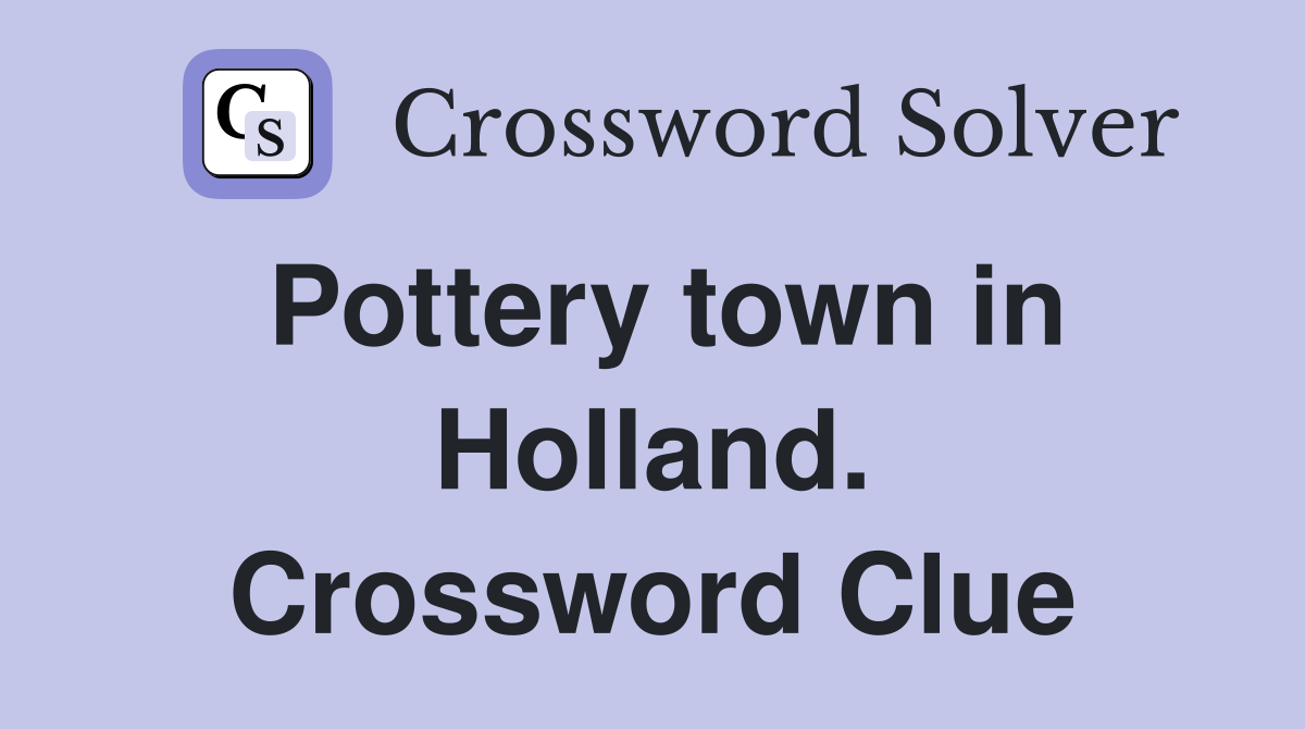 Pottery town in Holland. Crossword Clue