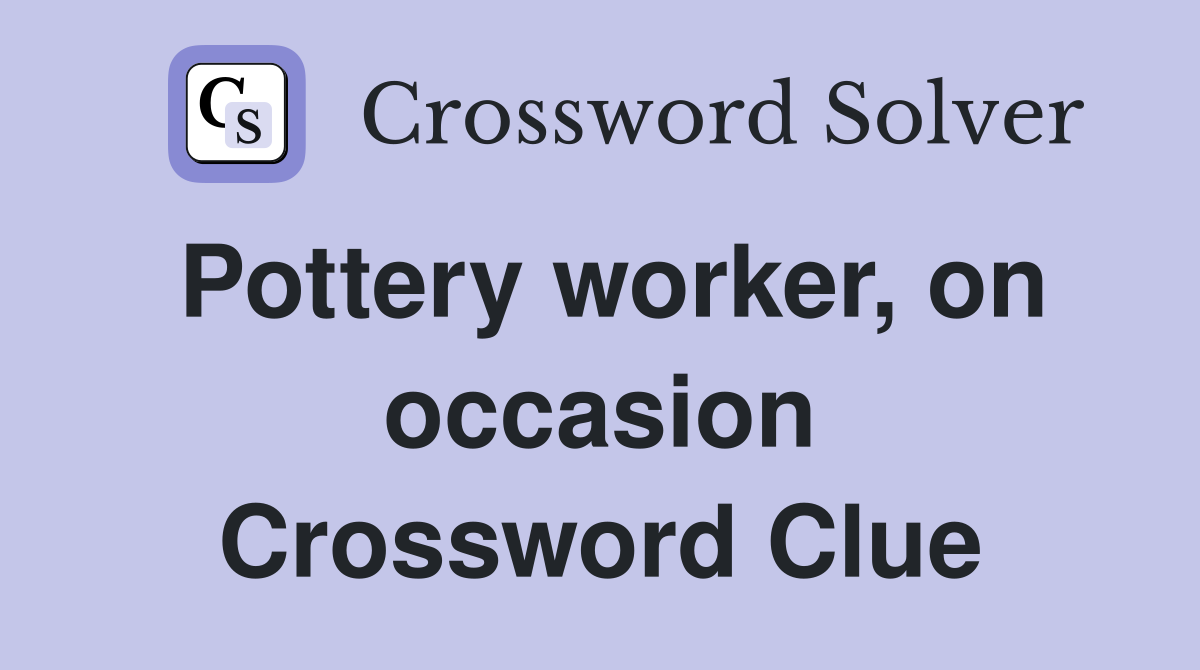 Pottery worker, on occasion Crossword Clue