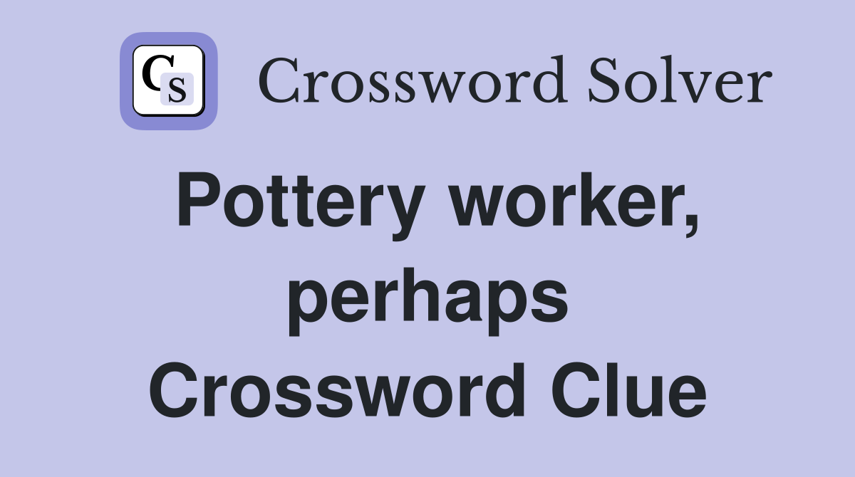 Pottery worker, perhaps Crossword Clue
