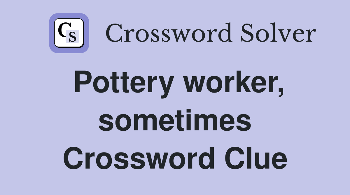Pottery worker, sometimes Crossword Clue