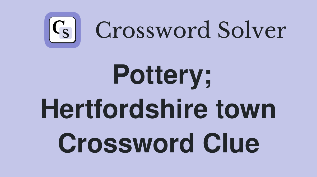Pottery; Hertfordshire town Crossword Clue