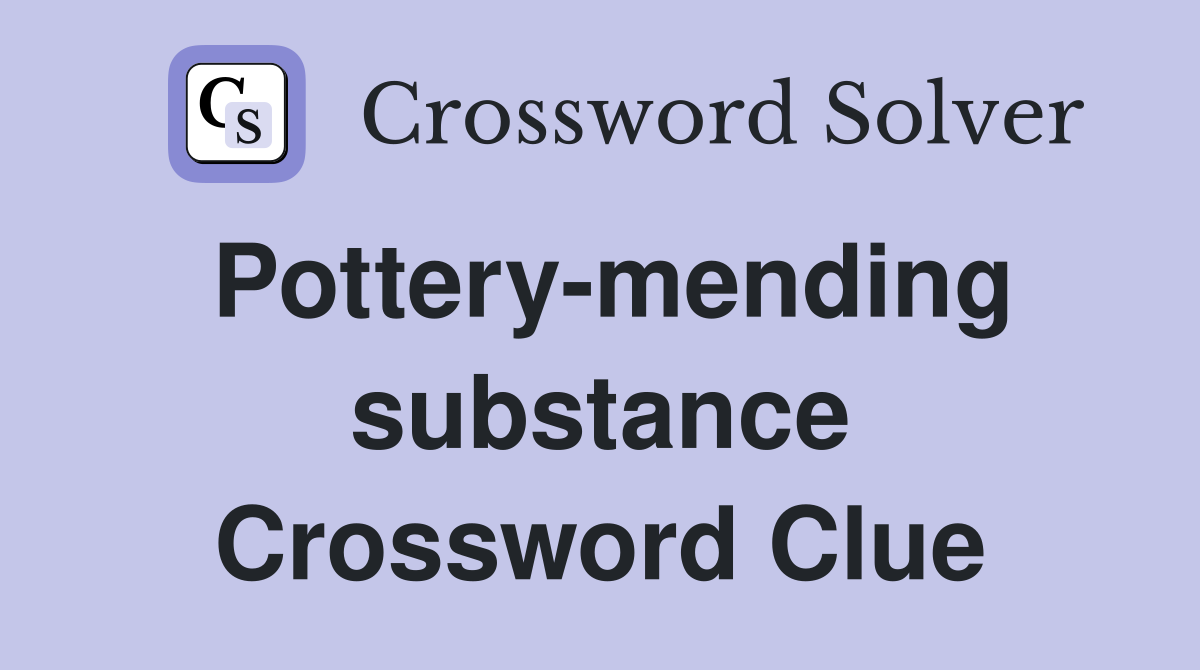 Pottery-mending substance Crossword Clue