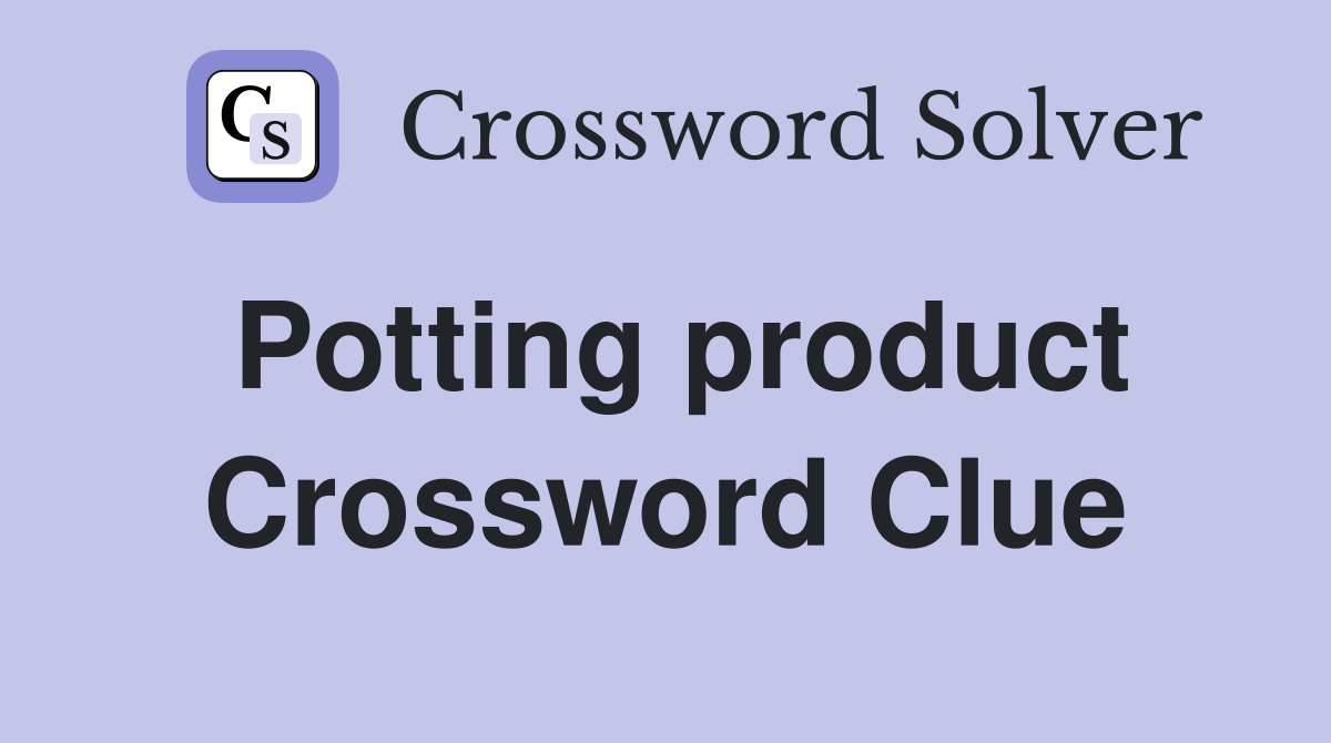 Potting product Crossword Clue