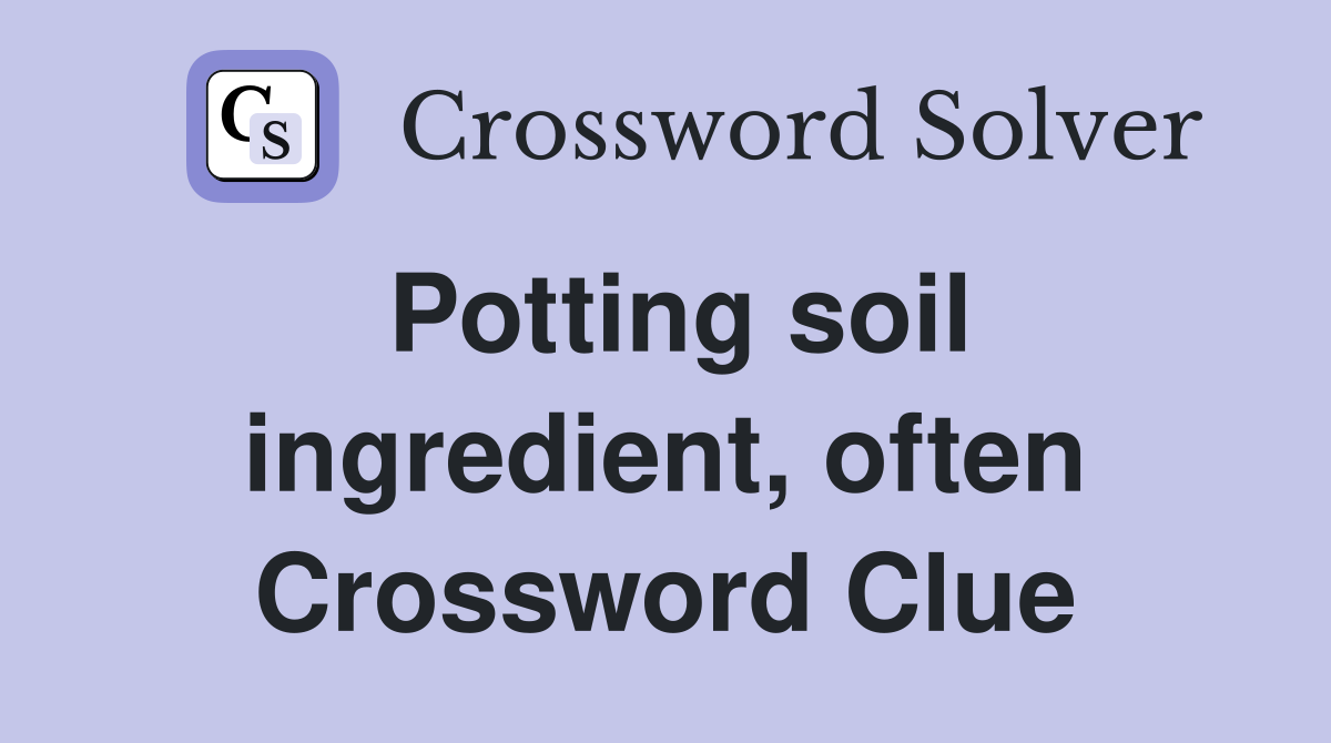Potting soil ingredient, often Crossword Clue