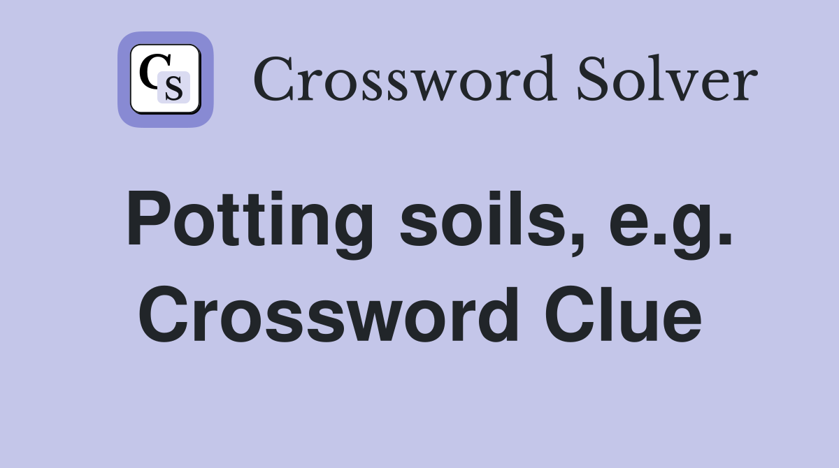 Potting soils, e.g. Crossword Clue