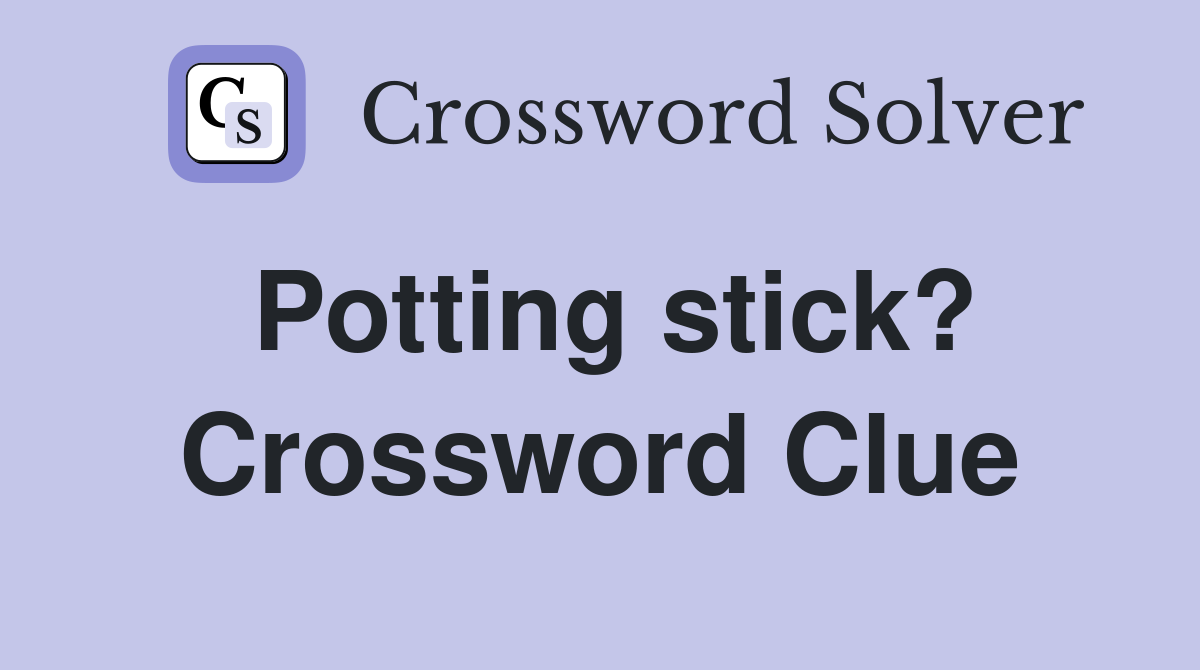 Potting stick? Crossword Clue