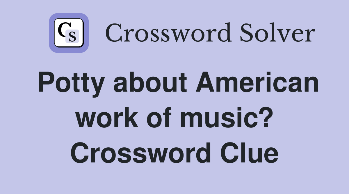 Potty about American work of music? Crossword Clue