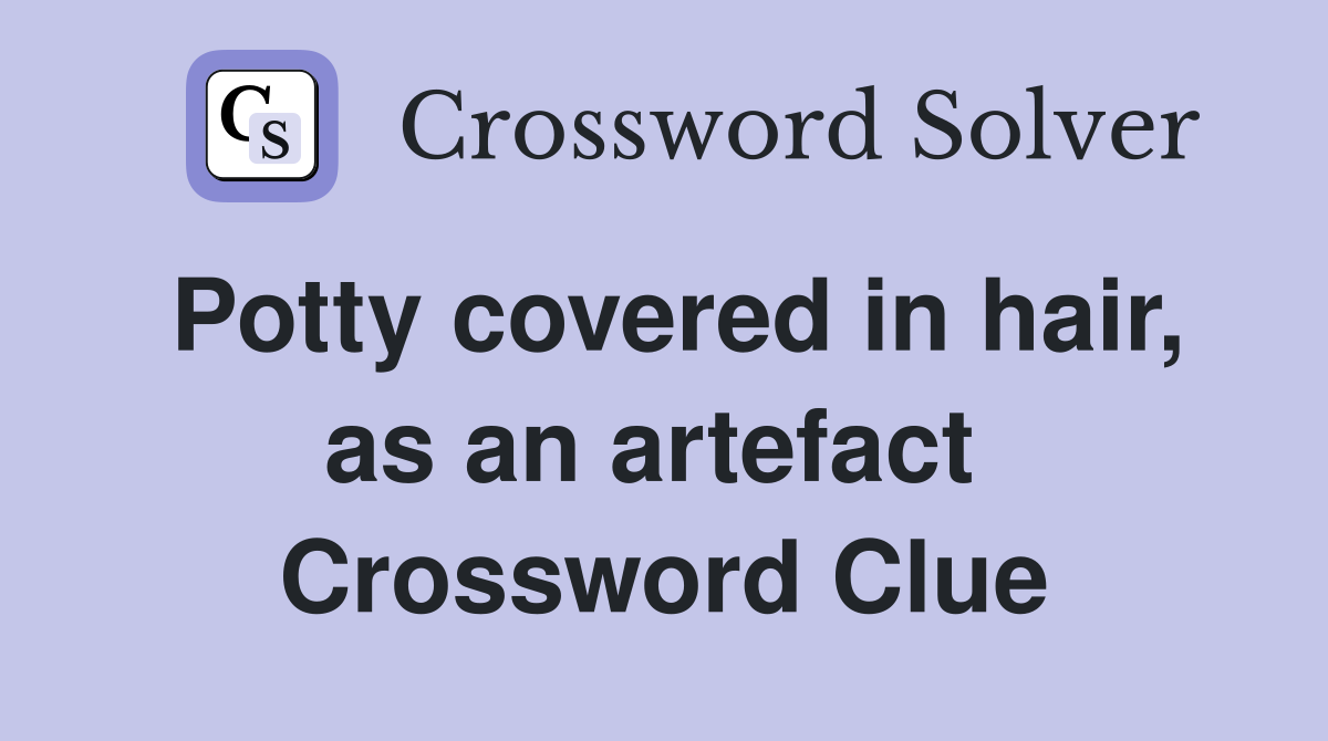 Potty covered in hair, as an artefact  Crossword Clue