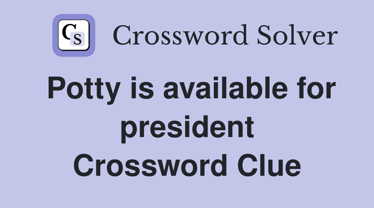 Potty is available for president Crossword Clue