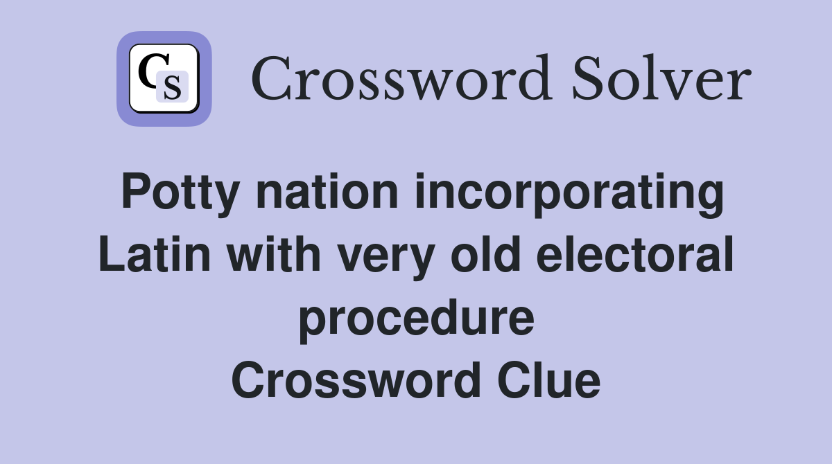 Potty nation incorporating Latin with very old electoral procedure Crossword Clue