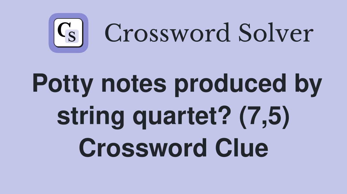 Potty notes produced by string quartet? (7,5) Crossword Clue