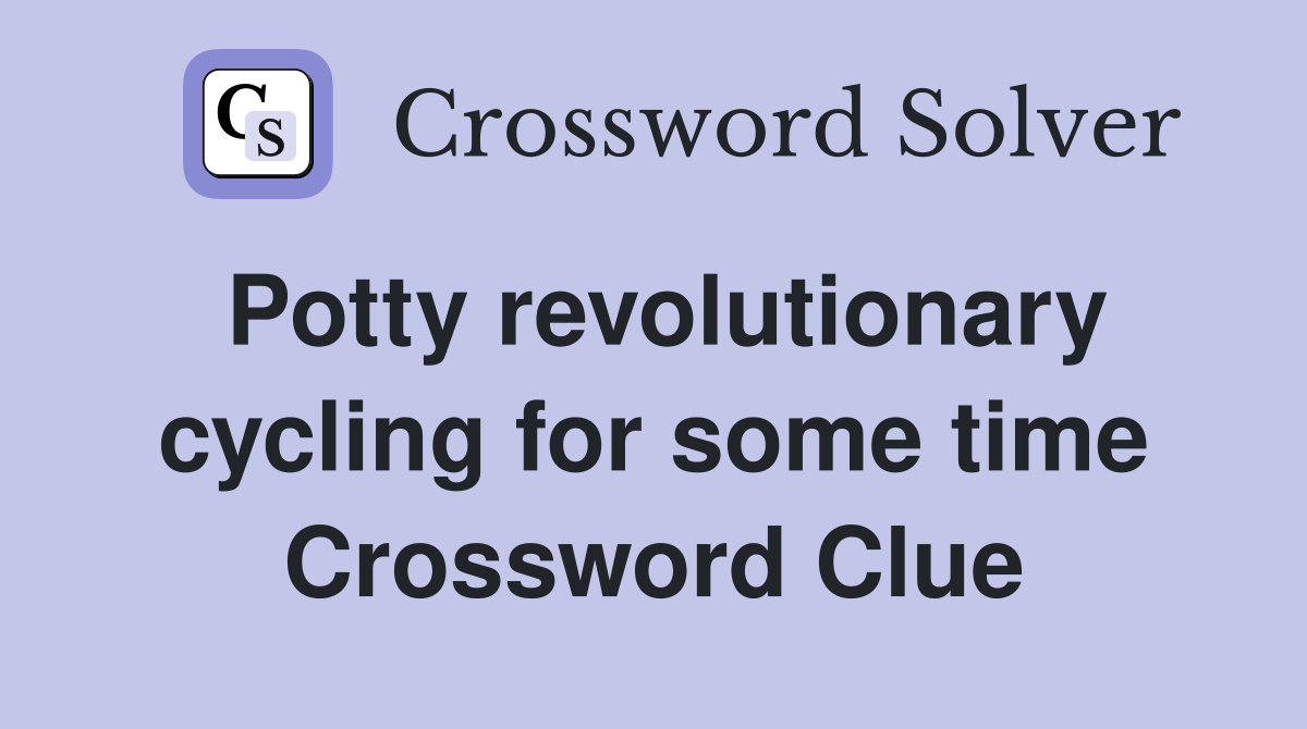 Potty revolutionary cycling for some time Crossword Clue