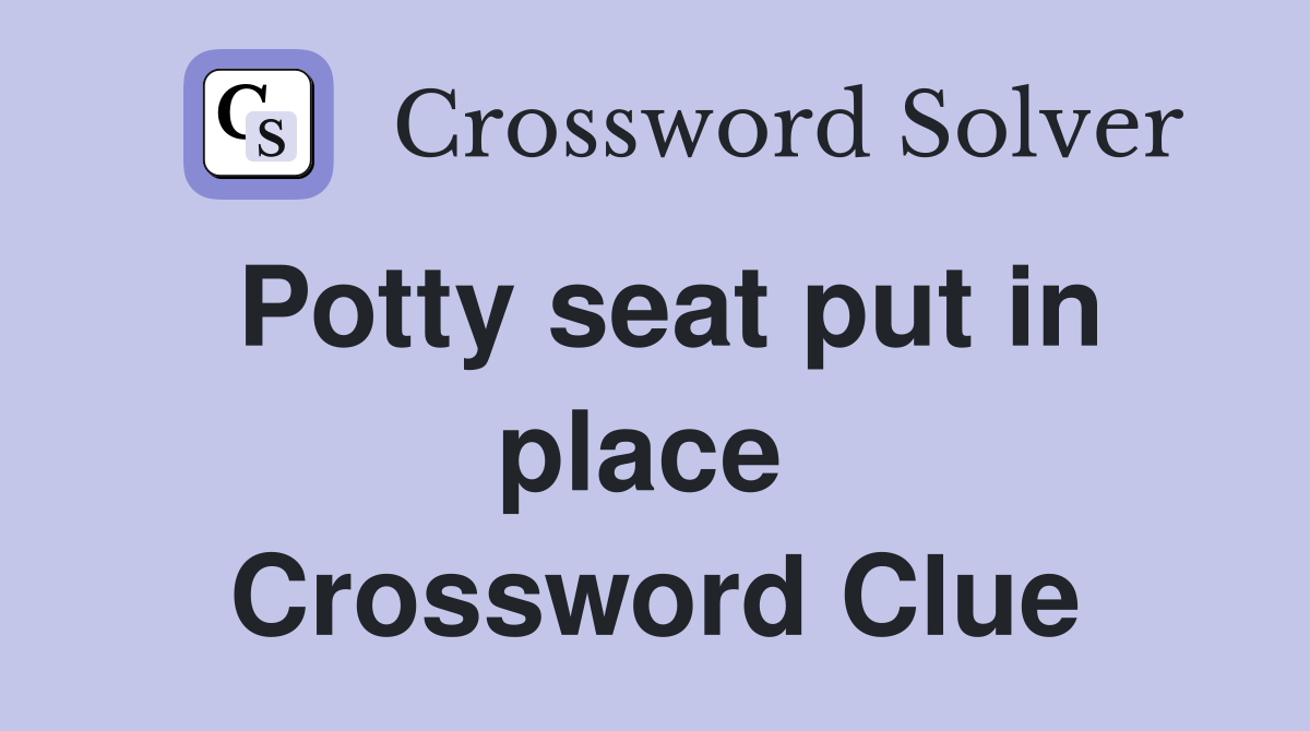 Potty seat put in place  Crossword Clue