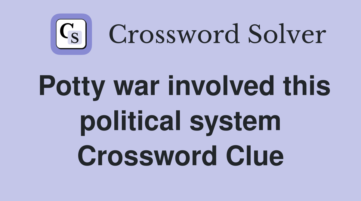 Potty war involved this political system Crossword Clue