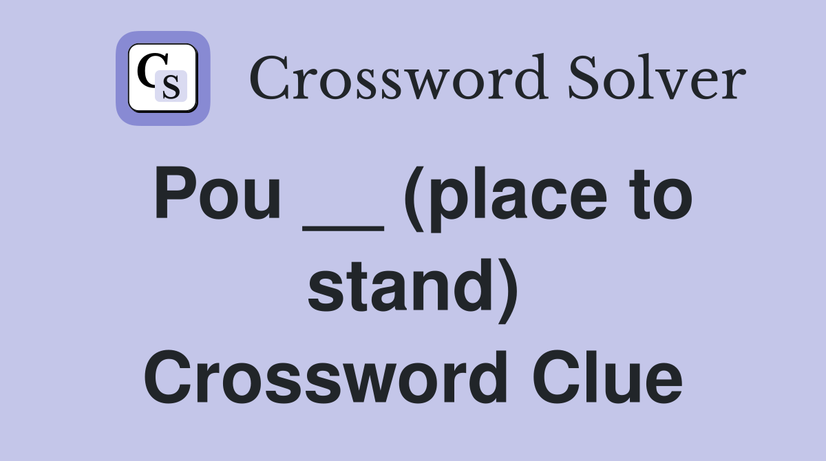 Pou __ (place to stand) Crossword Clue