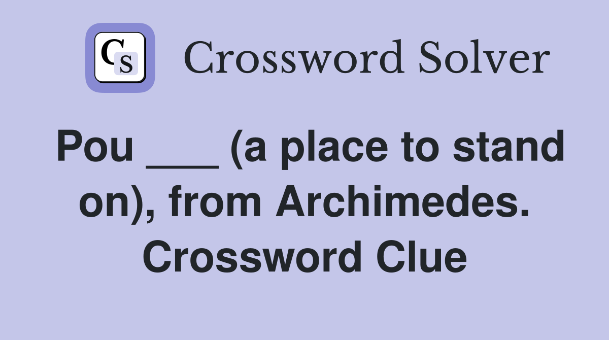 Pou ___ (a place to stand on), from Archimedes. Crossword Clue