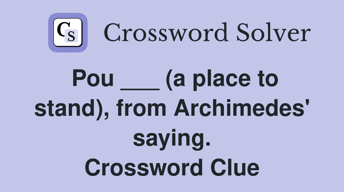 Pou ___ (a place to stand), from Archimedes' saying. Crossword Clue