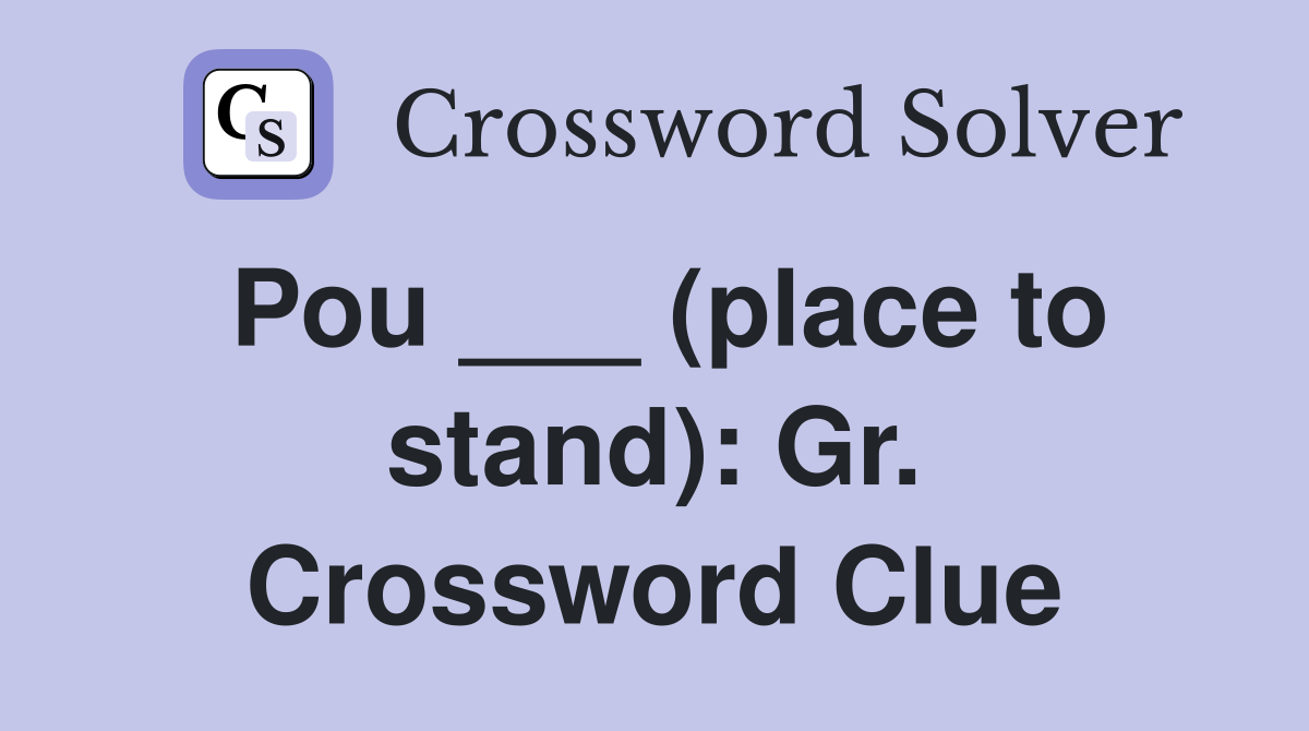 Pou ___ (place to stand): Gr. Crossword Clue