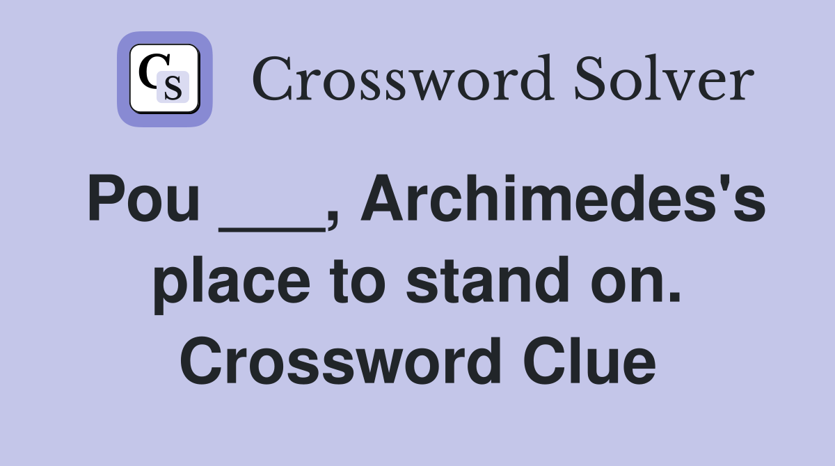 Pou ___, Archimedes's place to stand on. Crossword Clue