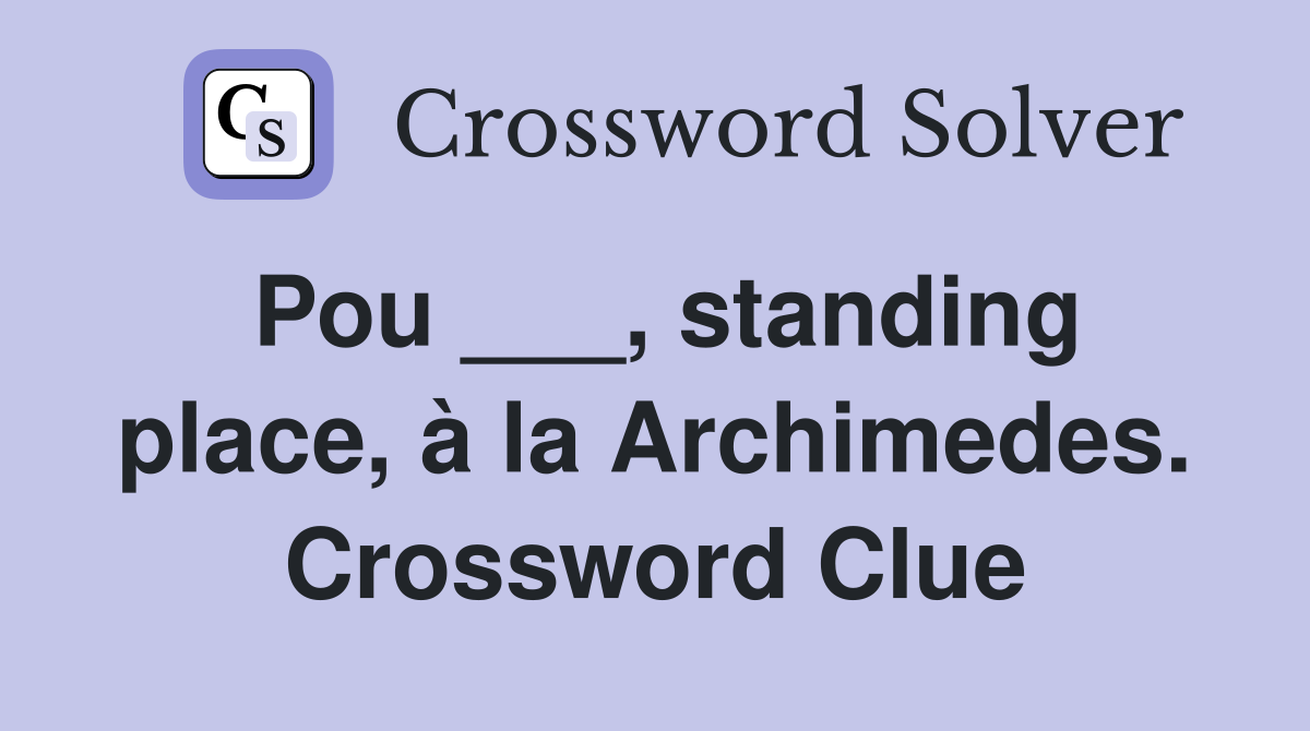 Pou ___, standing place, à la Archimedes. Crossword Clue