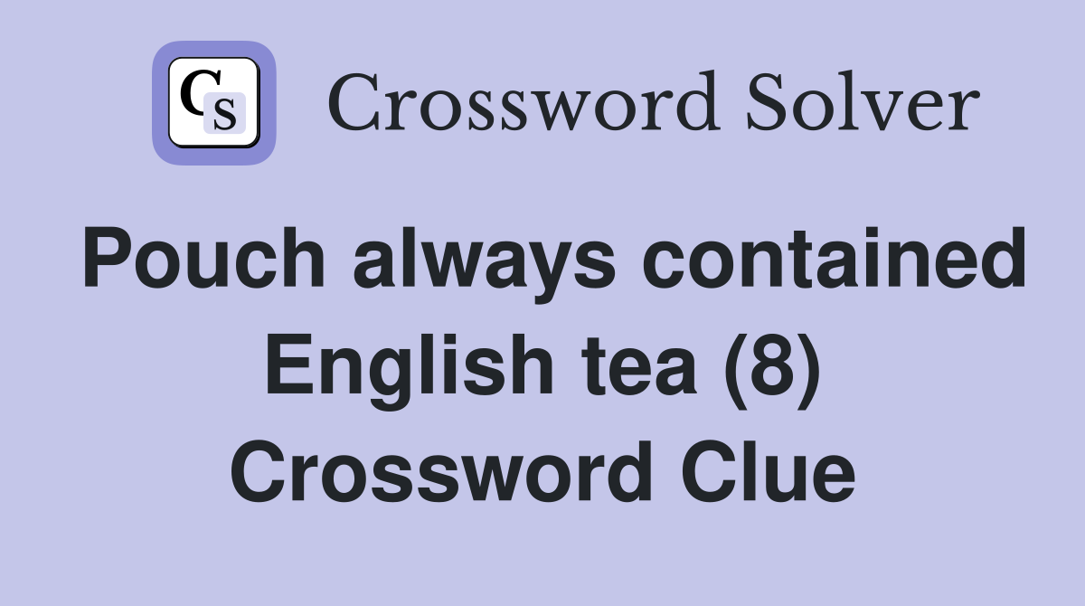 Pouch always contained English tea (8) Crossword Clue
