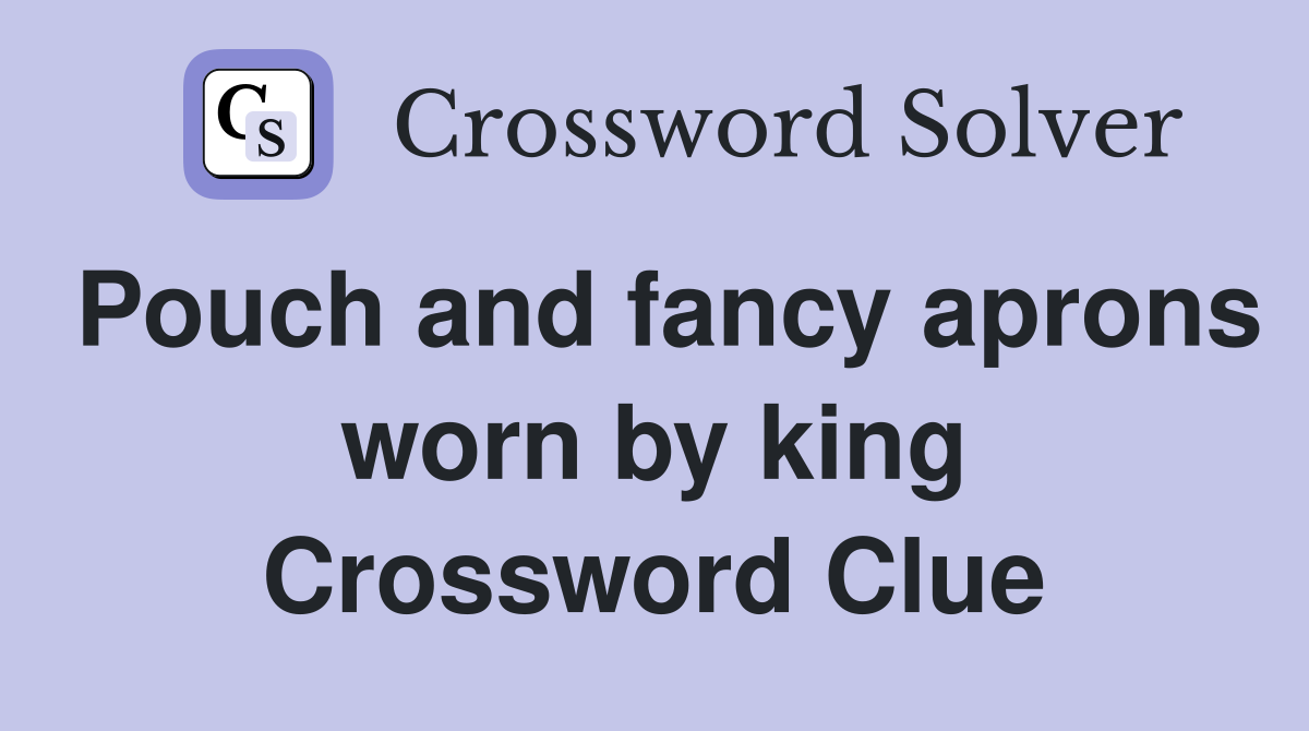 Pouch and fancy aprons worn by king Crossword Clue
