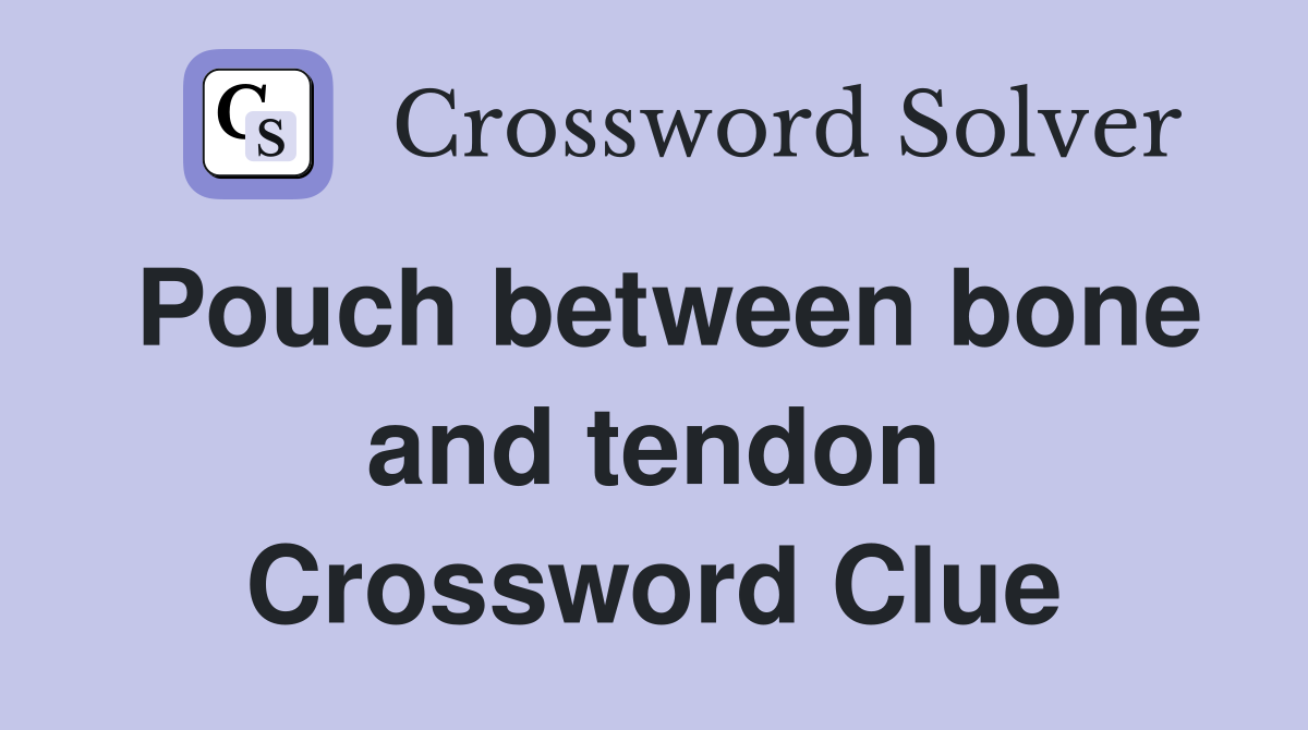 Pouch between bone and tendon Crossword Clue