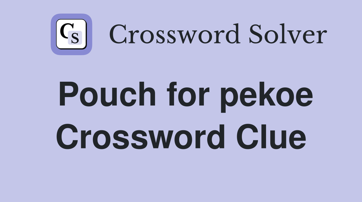Pouch for pekoe Crossword Clue