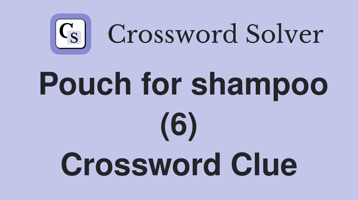 Pouch for shampoo (6) Crossword Clue