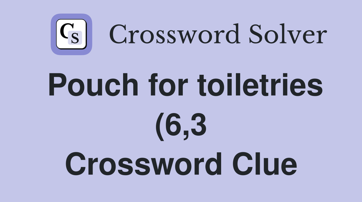 Pouch for toiletries (6 3) Crossword Clue Answers Crossword Solver Pouch for toiletries (6 3) Crossword Clue Answers Crossword Solver